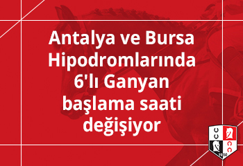Antalya ve Bursa Hipodromlarında 6'lı Ganyan başlama saati değişiyor