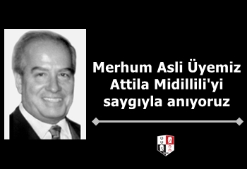 Merhum Asli Üyemiz Attila Midillili'yi saygıyla anıyoruz