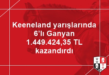 Keeneland yarışlarında 6’lı Ganyan 1.449.424,35 TL kazandırdı