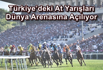 Türkiye’deki At Yarışları Dünya Arenasına Açılıyor