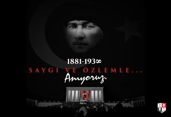 Ulu Önderimiz Mustafa Kemal Atatürk’ü sevgi, saygı ve özlemle anıyoruz