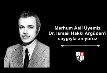 Merhum Asli Üyemiz Dr. İsmail Hakkı Argüden'i saygıyla anıyoruz