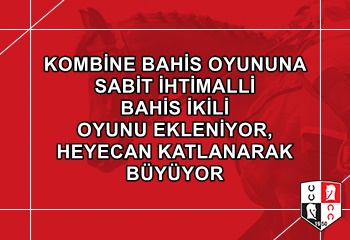 KOMBİNE BAHİS OYUNUNA SABİT İHTİMALLİ BAHİS İKİLİ OYUNU EKLENİYOR, HEYECAN BÜYÜYOR