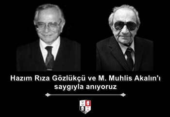 Eski başkanlarımızdan Hazım Rıza Gözlükçü ve Asli Üyemiz M. Muhlis Akalın'ı saygıyla anıyoruz