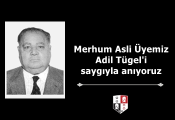 Merhum Asli Üyemiz Adil Tügel'i saygıyla anıyoruz