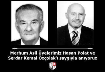 Merhum Asli Üyelerimiz Hasan Polat ve Serdar Kemal Özçolak'ı saygıyla anıyoruz
