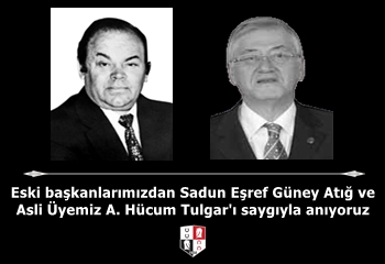 Eski başkanlarımızdan Sadun Eşref Güney Atığ ve Asli Üyemiz A. Hücum Tulgar'ı saygıyla anıyoruz