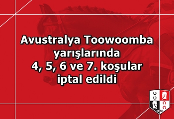 Avustralya Toowoomba yarışlarında 4, 5, 6 ve 7. koşular iptal edildi