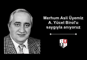 Merhum Asli Üyemiz A. Yücel Birol’u saygıyla anıyoruz