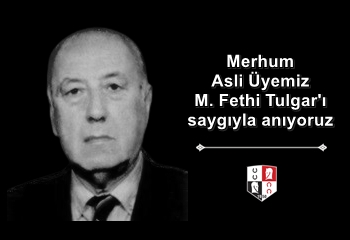Merhum Asli Üyemiz M. Fethi Tulgar'ı saygıyla anıyoruz