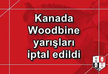 Kanada Woodbine yarışları iptal edildi