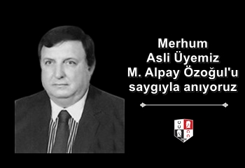 Merhum Asli Üyemiz M. Alpay Özoğul'u saygıyla anıyoruz