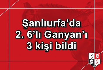 Şanlıurfa’da 2. 6’lı Ganyan’ı 3 kişi bildi