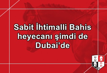 Sabit İhtimalli Bahis heyecanı şimdi de Dubai’de
