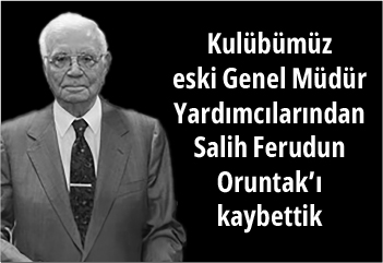 Kulübümüz eski Genel Müdür Yardımcılarından Salih Ferudun Oruntak’ı kaybettik