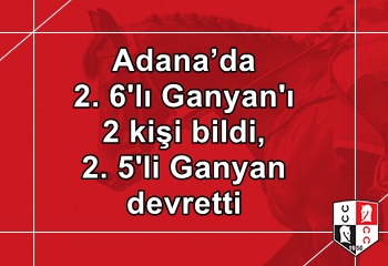 Adana’da 2. 6'lı Ganyan'ı 2 kişi bildi, 2. 5'li Ganyan devretti