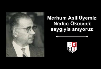 Merhum Asli Üyemiz Nedim Ökmen’i saygıyla anıyoruz