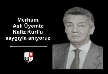 Merhum Asli Üyemiz Nafiz Kurt’u saygıyla anıyoruz