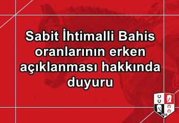 Sabit İhtimalli Bahis oranlarının erken açıklanması hakkında duyuru