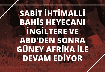 Sabit İhtimalli Bahis heyecanı İngiltere ve ABD’den sonra Güney Afrika ile devam ediyor