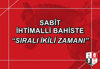 SABİT İHTİMALLİ BAHİSTE “SIRALI İKİLİ ZAMANI”