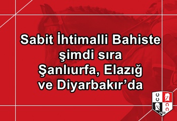 Sabit İhtimalli Bahiste şimdi sıra Şanlıurfa, Elazığ ve Diyarbakır’da