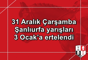 31 Aralık Çarşamba Şanlıurfa yarışları 3 Ocak’a ertelendi