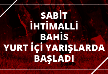 Sabit İhtimalli Bahis yurt içi yarışlarda başladı