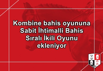 Kombine bahis oyununa Sabit İhtimalli Bahis Sıralı İkili Oyunu ekleniyor