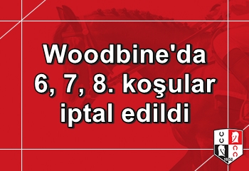 Kanada Woodbine yarışlarında 6, 7, 8. koşular iptal edildi