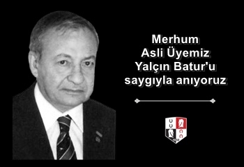 Merhum Asli Üyemiz Yalçın Batur’u saygıyla anıyoruz