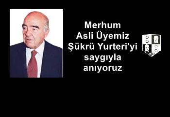 Merhum Asli Üyemiz Şükrü Yurteri'yi saygıyla anıyoruz