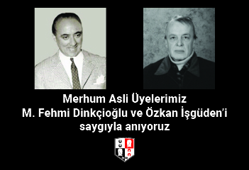 Merhum Asli Üyelerimiz M. Fehmi Dinkçioğlu ve Özkan İşgüden'i saygıyla anıyoruz