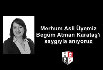 Merhum Asli Üyemiz Begüm Atman Karataş'ı saygıyla anıyoruz
