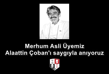 Merhum Asli Üyemiz Alaattin Çoban'ı saygıyla anıyoruz