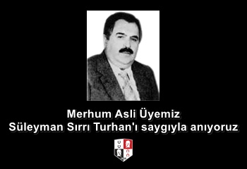 Merhum Asli Üyemiz Süleyman Sırrı Turhan'ı saygıyla anıyoruz