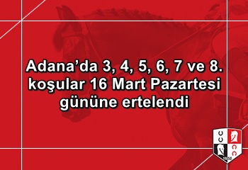 Adana’da 3, 4, 5, 6, 7 ve 8. koşular 16 Mart Pazartesi gününe ertelendi