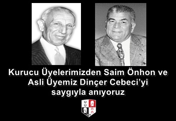 Kurucu Üyelerimizden Saim Önhon ve Asli Üyemiz Dinçer Cebeci’yi saygıyla anıyoruz