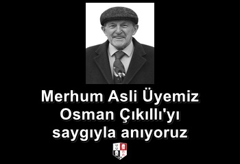 Merhum Asli Üyemiz Osman Çıkıllı'yı saygıyla anıyoruz