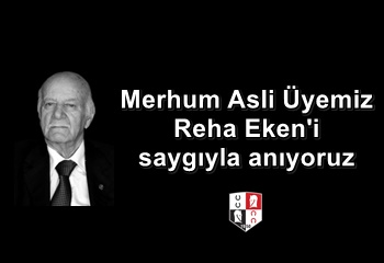 Merhum Asli Üyemiz Reha Eken'i saygıyla anıyoruz
