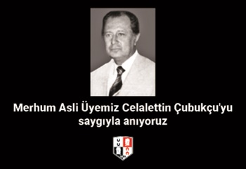 Merhum Asli Üyemiz Celalettin Çubukçu'yu saygıyla anıyoruz