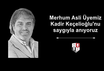 Merhum Asli Üyemiz Kadir Keçelioğlu’nu saygıyla anıyoruz