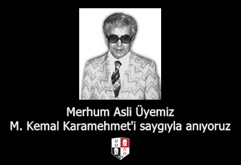 Merhum Asli Üyemiz M. Kemal Karamehmet'i saygıyla anıyoruz