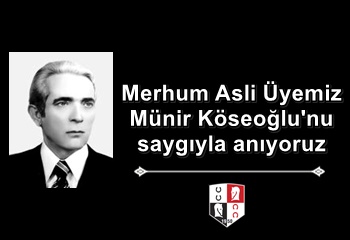 Merhum Asli Üyemiz Münir Köseoğlu'nu saygıyla anıyoruz