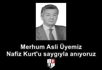 Merhum Asli Üyemiz Nafiz Kurt'u saygıyla anıyoruz