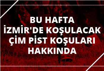 Bu hafta İzmir'de koşulacak çim pist koşuları hakkında