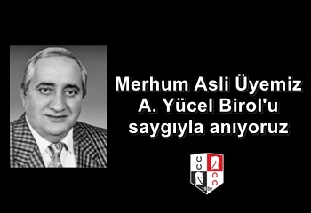 Merhum Asli Üyemiz A. Yücel Birol'u saygıyla anıyoruz